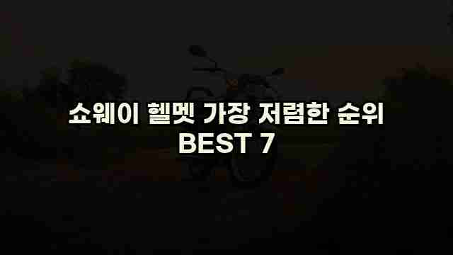 쇼웨이 헬멧 가장 저렴한 순위 BEST 7