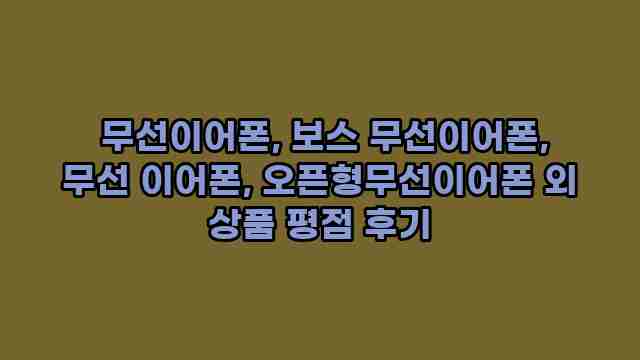  무선이어폰, 보스 무선이어폰, 무선 이어폰, 오픈형무선이어폰 외 상품 평점 후기