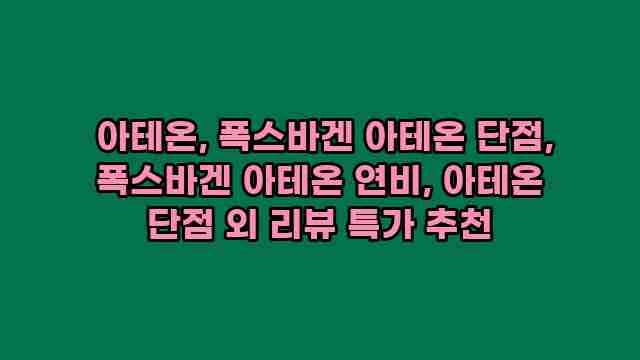  아테온, 폭스바겐 아테온 단점, 폭스바겐 아테온 연비, 아테온 단점 외 리뷰 특가 추천