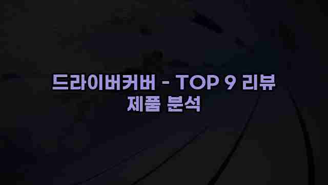 드라이버커버 - TOP 9 리뷰 제품 분석