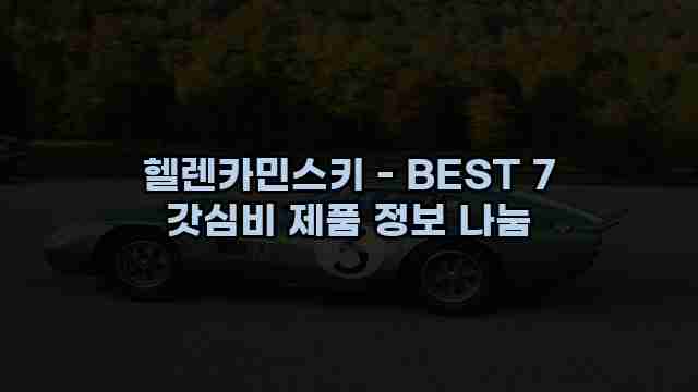 헬렌카민스키 - BEST 7 갓심비 제품 정보 나눔 1 1 헬렌카민스키 - BEST 7 갓심비 제품 정보 나눔