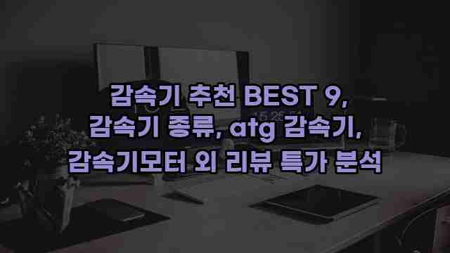  감속기 추천 BEST 9, 감속기 종류, atg 감속기, 감속기모터 외 리뷰 특가 분석