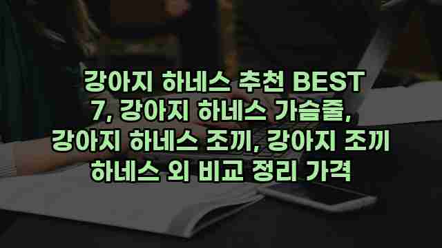  강아지 하네스 추천 BEST 7, 강아지 하네스 가슴줄, 강아지 하네스 조끼, 강아지 조끼 하네스 외 비교 정리 가격