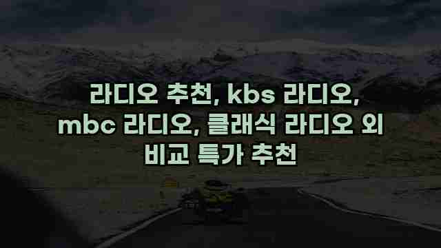  라디오 추천, kbs 라디오, mbc 라디오, 클래식 라디오 외 비교 특가 추천