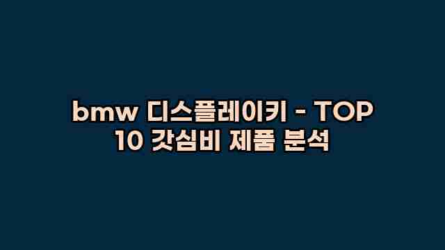 bmw 디스플레이키 - TOP 10 갓심비 제품 분석