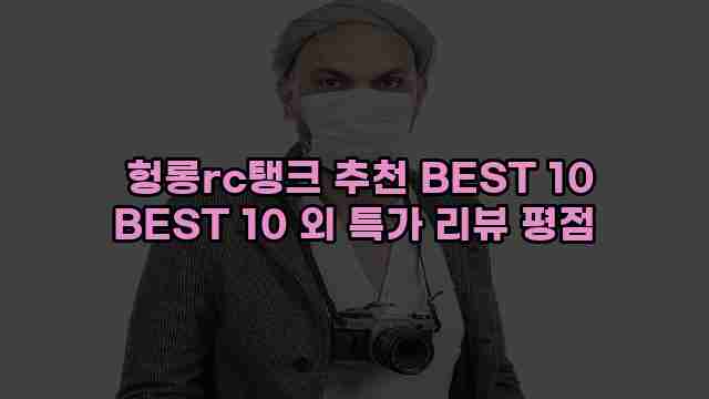  헝롱rc탱크 추천 BEST 10 BEST 10 외 특가 리뷰 평점