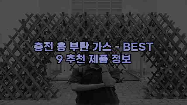 충전 용 부탄 가스 - BEST 9 추천 제품 정보