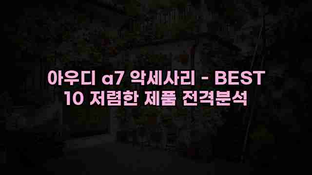 아우디 a7 악세사리 - BEST 10 저렴한 제품 전격분석