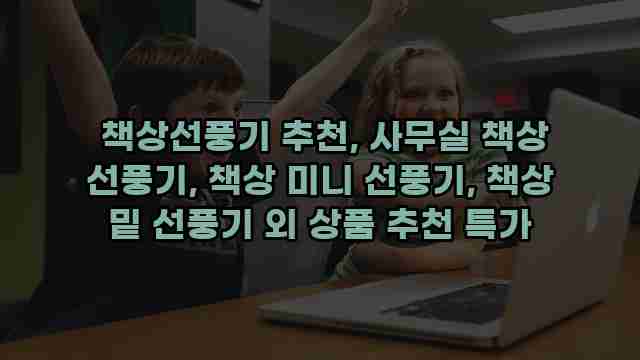책상선풍기 추천, 사무실 책상 선풍기, 책상 미니 선풍기, 책상 밑 선풍기 외 상품 추천 특가 1 1 책상선풍기 추천, 사무실 책상 선풍기, 책상 미니 선풍기, 책상 밑 선풍기 외 상품 추천 특가