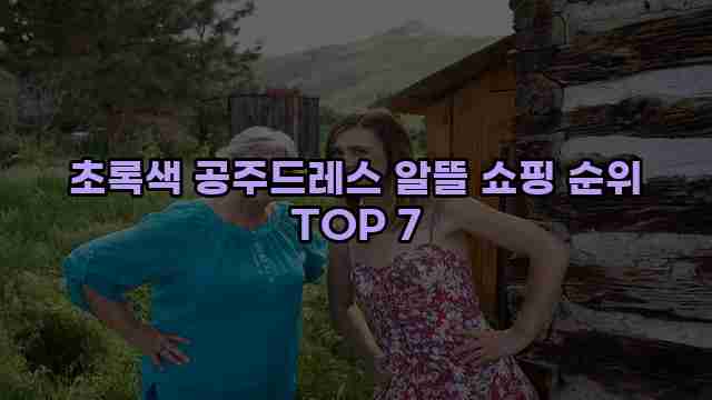 초록색 공주드레스 알뜰 쇼핑 순위 TOP 7