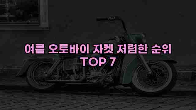 여름 오토바이 자켓 저렴한 순위 TOP 7 1 1 여름 오토바이 자켓 저렴한 순위 TOP 7