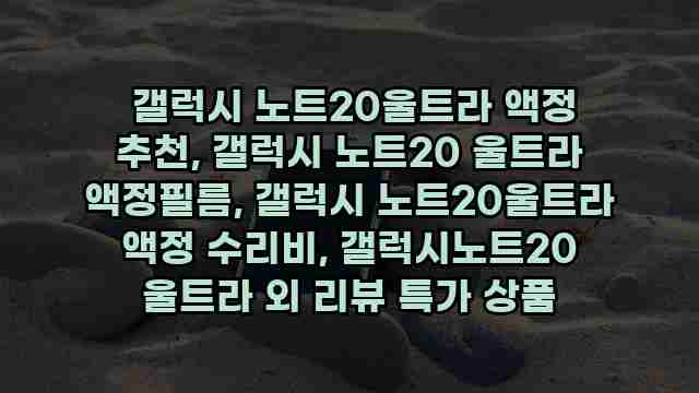  갤럭시 노트20울트라 액정 추천, 갤럭시 노트20 울트라 액정필름, 갤럭시 노트20울트라 액정 수리비, 갤럭시노트20 울트라 외 리뷰 특가 상품