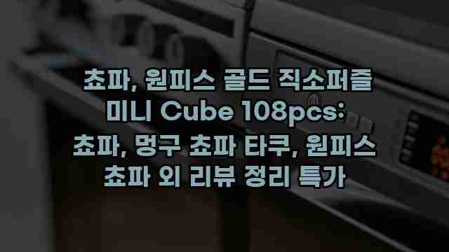  쵸파, 원피스 골드 직소퍼즐 미니 Cube 108pcs: 쵸파, 멍구 쵸파 타쿠, 원피스 쵸파 외 리뷰 정리 특가