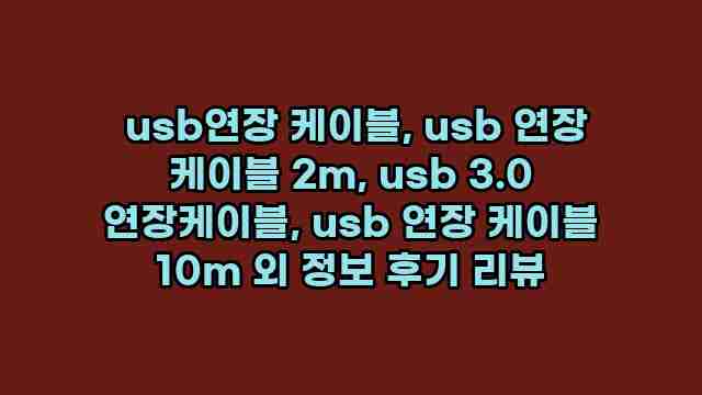  usb연장 케이블, usb 연장 케이블 2m, usb 3.0 연장케이블, usb 연장 케이블 10m 외 정보 후기 리뷰