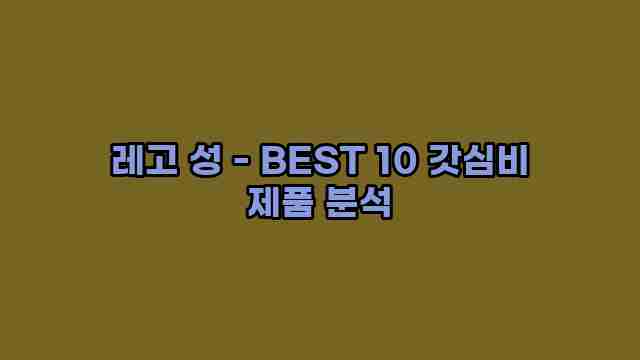 레고 성 - BEST 10 갓심비 제품 분석