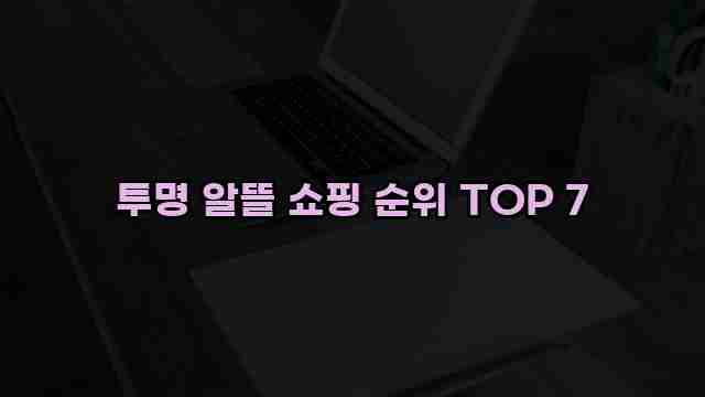 투명 알뜰 쇼핑 순위 TOP 7