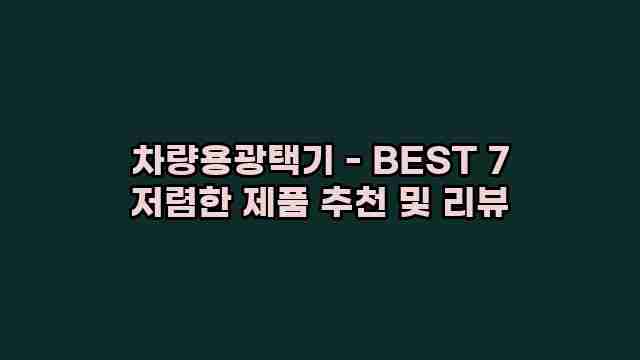 차량용광택기 - BEST 7 저렴한 제품 추천 및 리뷰