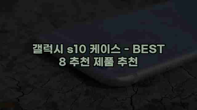 갤럭시 s10 케이스 - BEST 8 추천 제품 추천