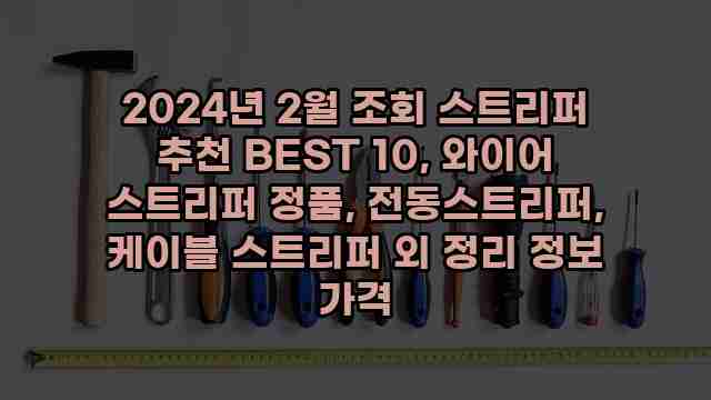 2024년 2월 조회 스트리퍼 추천 BEST 10, 와이어 스트리퍼 정품, 전동스트리퍼, 케이블 스트리퍼 외 정리 정보 가격