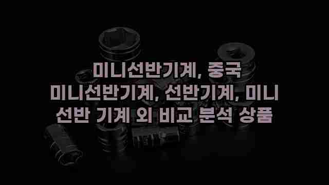  미니선반기계, 중국 미니선반기계, 선반기계, 미니 선반 기계 외 비교 분석 상품