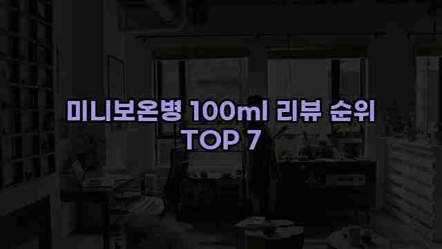 미니보온병 100ml 리뷰 순위 TOP 7