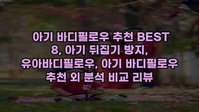  아기 바디필로우 추천 BEST 8, 아기 뒤집기 방지, 유아바디필로우, 아기 바디필로우 추천 외 분석 비교 리뷰