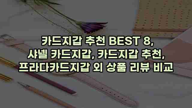 카드지갑 추천 BEST 8, 샤넬 카드지갑, 카드지갑 추천, 프라다카드지갑 외 상품 리뷰 비교 1 1 카드지갑 추천 BEST 8, 샤넬 카드지갑, 카드지갑 추천, 프라다카드지갑 외 상품 리뷰 비교
