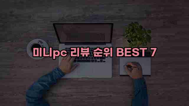 미니pc 리뷰 순위 BEST 7