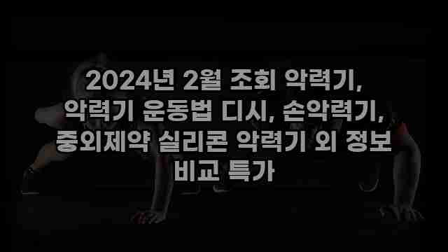 2024년 2월 조회 악력기, 악력기 운동법 디시, 손악력기, 중외제약 실리콘 악력기 외 정보 비교 특가