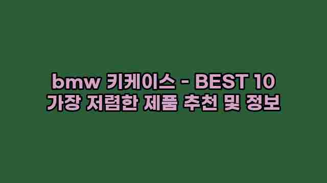 bmw 키케이스 - BEST 10 가장 저렴한 제품 추천 및 정보