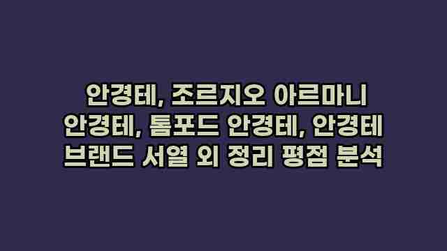  안경테, 조르지오 아르마니 안경테, 톰포드 안경테, 안경테 브랜드 서열 외 정리 평점 분석