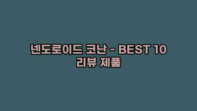 넨도로이드 코난 - BEST 10 리뷰 제품 