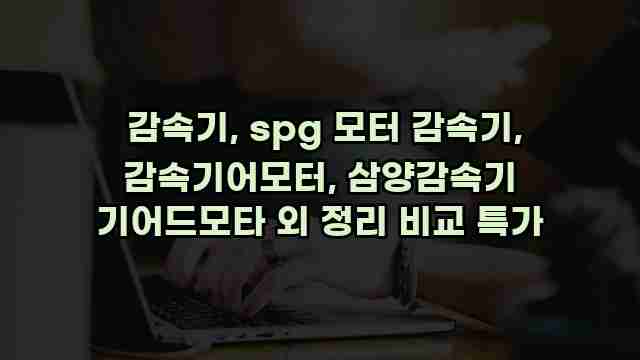  감속기, spg 모터 감속기, 감속기어모터, 삼양감속기 기어드모타 외 정리 비교 특가