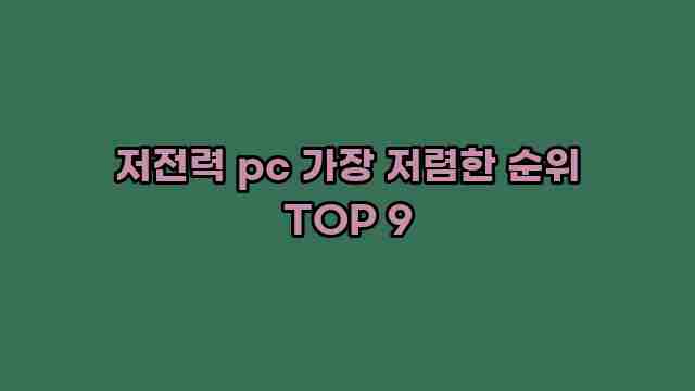 저전력 pc 가장 저렴한 순위 TOP 9