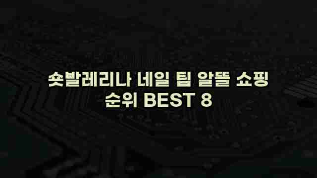 숏발레리나 네일 팁 알뜰 쇼핑 순위 BEST 8