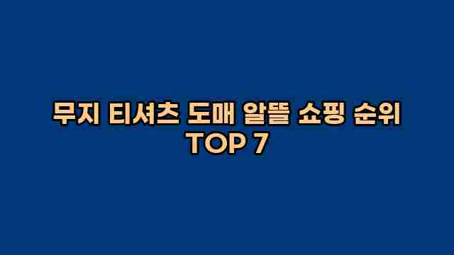 무지 티셔츠 도매 알뜰 쇼핑 순위 TOP 7