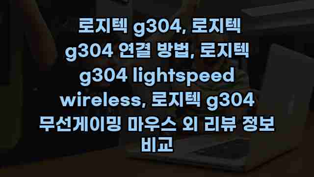  로지텍 g304, 로지텍 g304 연결 방법, 로지텍 g304 lightspeed wireless, 로지텍 g304 무선게이밍 마우스 외 리뷰 정보 비교