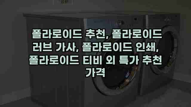  폴라로이드 추천, 폴라로이드 러브 가사, 폴라로이드 인쇄, 폴라로이드 티비 외 특가 추천 가격