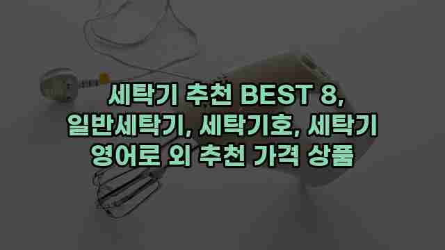  세탁기 추천 BEST 8, 일반세탁기, 세탁기호, 세탁기 영어로 외 추천 가격 상품