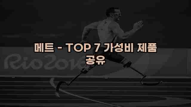 메트 - TOP 7 가성비 제품 공유