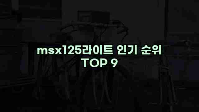 msx125라이트 인기 순위 TOP 9