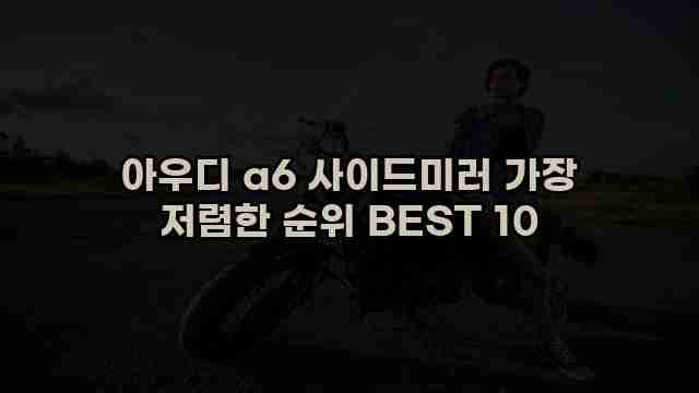 아우디 a6 사이드미러 가장 저렴한 순위 BEST 10