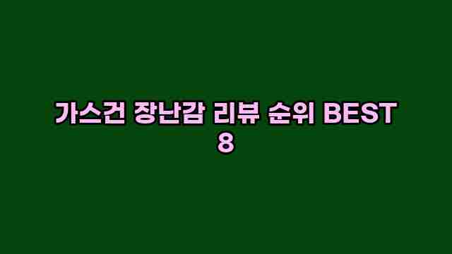 가스건 장난감 리뷰 순위 BEST 8