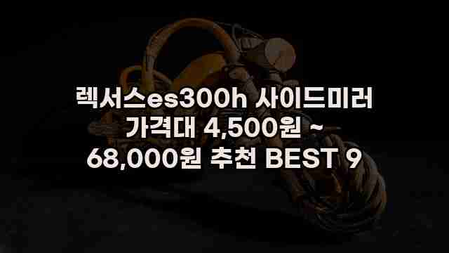 렉서스es300h 사이드미러 가격대 4,500원 ~ 68,000원 추천 BEST 9