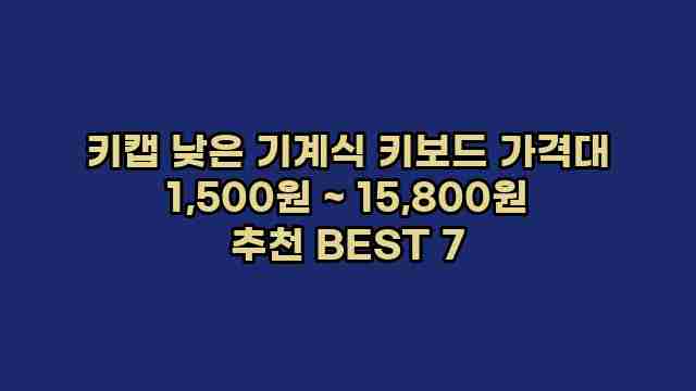 키캡 낮은 기계식 키보드 가격대 1,500원 ~ 15,800원 추천 BEST 7