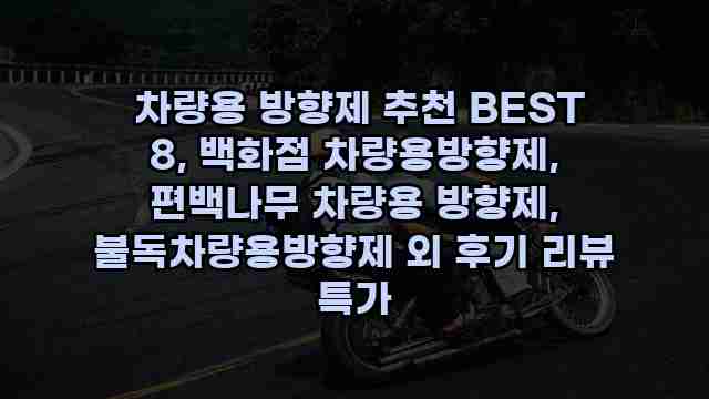  차량용 방향제 추천 BEST 8, 백화점 차량용방향제, 편백나무 차량용 방향제, 불독차량용방향제 외 후기 리뷰 특가