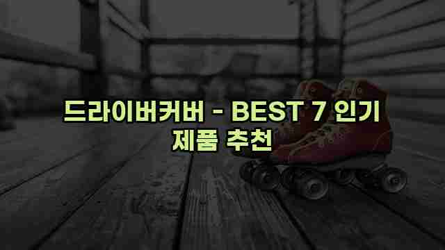 드라이버커버 - BEST 7 인기 제품 추천