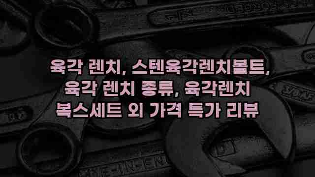  육각 렌치, 스텐육각렌치볼트, 육각 렌치 종류, 육각렌치 복스세트 외 가격 특가 리뷰