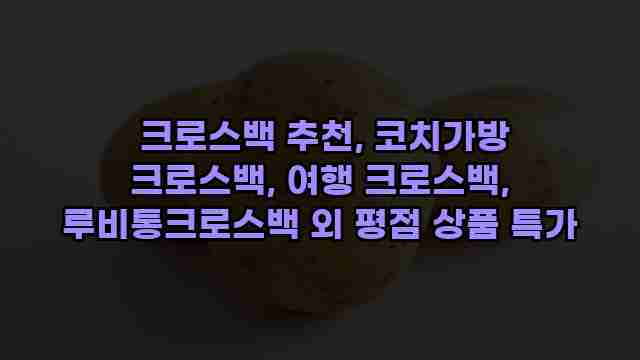  크로스백 추천, 코치가방 크로스백, 여행 크로스백, 루비통크로스백 외 평점 상품 특가