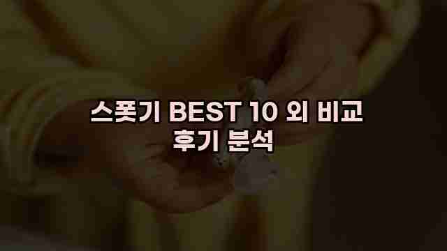스폿기 BEST 10 외 비교 후기 분석 1 1 스폿기 BEST 10 외 비교 후기 분석